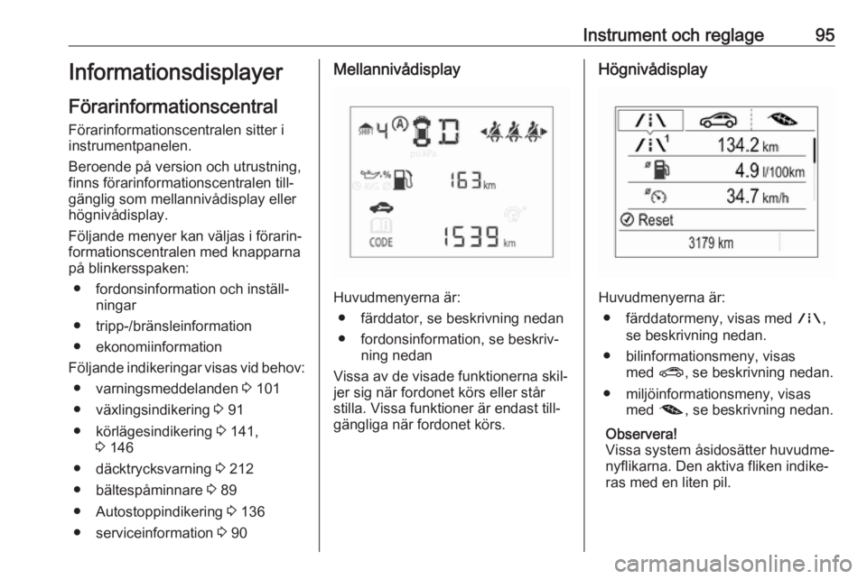 OPEL CORSA E 2018 Instruktionsbok Instrument och reglage95Informationsdisplayer
Förarinformationscentral
Förarinformationscentralen sitter i
instrumentpanelen.
Beroende på version och utrustning,
finns förarinformationscentralen t OPEL CORSA E 2018 Instruktionsbok Instrument och reglage95Informationsdisplayer
Förarinformationscentral
Förarinformationscentralen sitter i
instrumentpanelen.
Beroende på version och utrustning,
finns förarinformationscentralen t