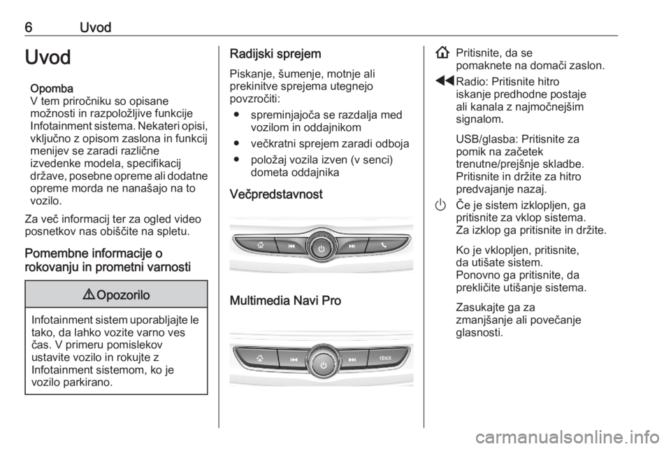 OPEL ASTRA K 2020  Navodila za uporabo Infotainment sistema 6UvodUvodOpomba
V tem priročniku so opisane
možnosti in razpoložljive funkcije
Infotainment sistema. Nekateri opisi, vključno z opisom zaslona in funkcij
menijev se zaradi različne
izvedenke mode