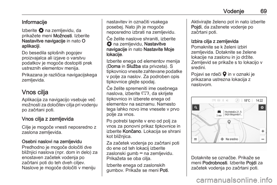 OPEL ASTRA K 2020  Navodila za uporabo Infotainment sistema Vodenje69InformacijeIzberite  % na zemljevidu, da
prikažete meni  Možnosti. Izberite
Nastavitve navigacije  in nato O
aplikaciji .
Do besedila splošnih pogojev proizvajalca ali izjave o varstvu
pod