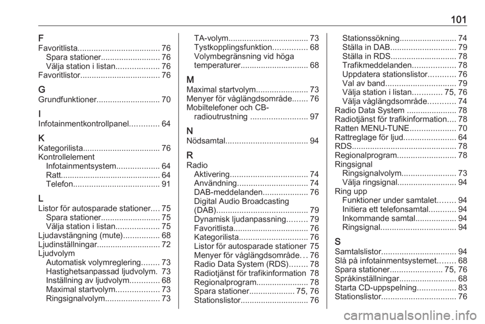 OPEL CORSA E 2018.5  Handbok för infotainmentsystem 101F
Favoritlista .................................... 76
Spara stationer .......................... 76
Välja station i listan ...................76
Favoritlistor ................................... 