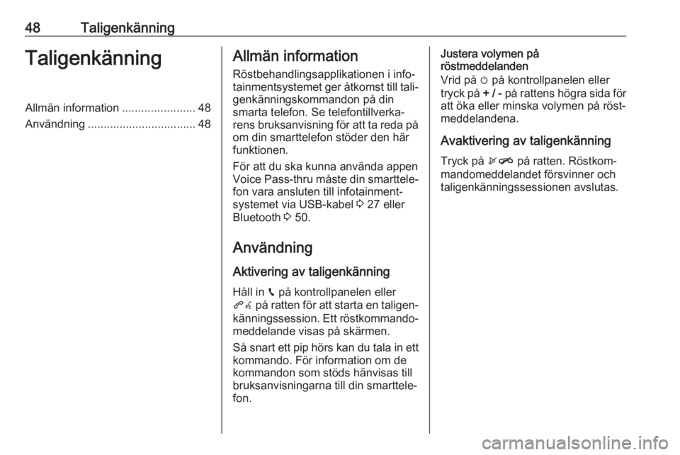 OPEL CORSA E 2018.5  Handbok för infotainmentsystem 48TaligenkänningTaligenkänningAllmän information.......................48
Användning .................................. 48Allmän information
Röstbehandlingsapplikationen i info‐
tainmentsystem