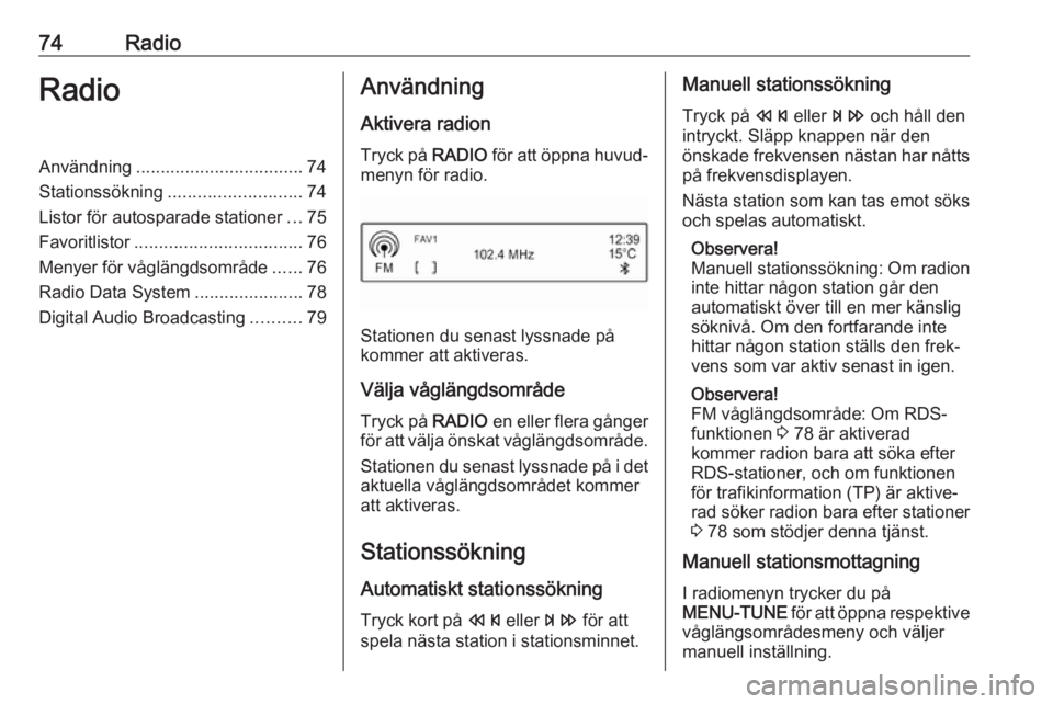 OPEL CORSA E 2018.5 Handbok för infotainmentsystem 74RadioRadioAnvändning.................................. 74
Stationssökning ........................... 74
Listor för autosparade stationer ...75
Favoritlistor .................................. 76 OPEL CORSA E 2018.5 Handbok för infotainmentsystem 74RadioRadioAnvändning.................................. 74
Stationssökning ........................... 74
Listor för autosparade stationer ...75
Favoritlistor .................................. 76