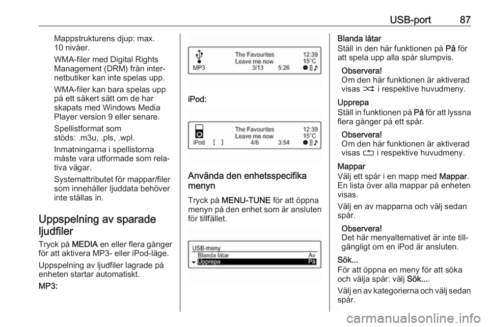 OPEL CORSA E 2018.5  Handbok för infotainmentsystem USB-port87Mappstrukturens djup: max.
10 nivåer.
WMA-filer med Digital Rights
Management (DRM) från inter‐
netbutiker kan inte spelas upp.
WMA-filer kan bara spelas upp
på ett säkert sätt om de 