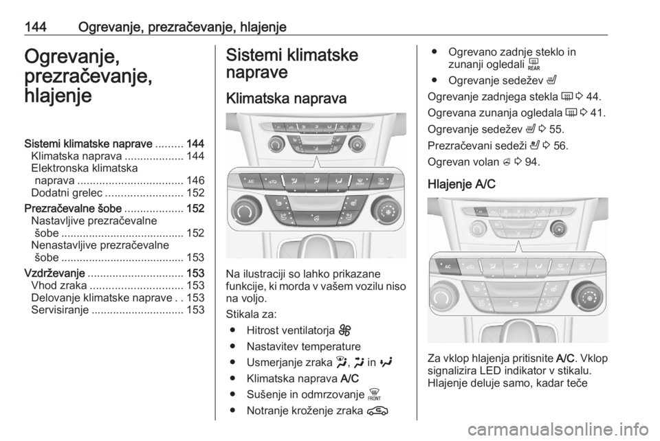 OPEL ASTRA K 2020 Uporabniški priročnik 144Ogrevanje, prezračevanje, hlajenjeOgrevanje,
prezračevanje,
hlajenjeSistemi klimatske naprave .........144
Klimatska naprava ...................144
Elektronska klimatska naprava ................. OPEL ASTRA K 2020 Uporabniški priročnik 144Ogrevanje, prezračevanje, hlajenjeOgrevanje,
prezračevanje,
hlajenjeSistemi klimatske naprave .........144
Klimatska naprava ...................144
Elektronska klimatska naprava .................