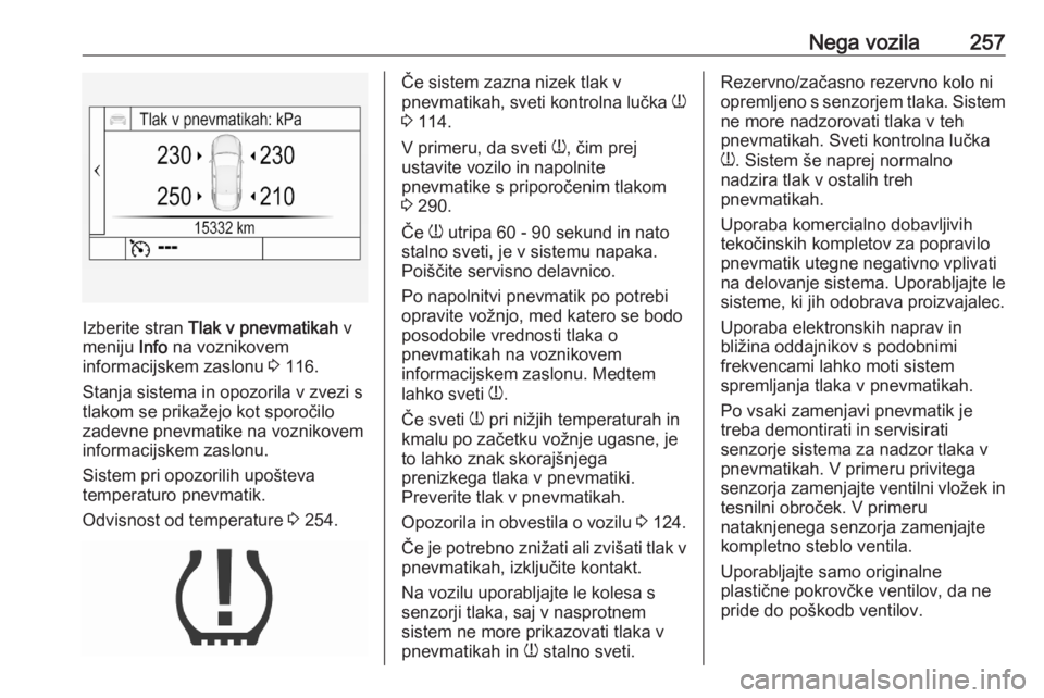 OPEL ASTRA K 2020 Uporabniški priročnik Nega vozila257
Izberite stran Tlak v pnevmatikah v
meniju Info na voznikovem
informacijskem zaslonu 3 116.
Stanja sistema in opozorila v zvezi s tlakom se prikažejo kot sporočilo
zadevne pnevmati OPEL ASTRA K 2020 Uporabniški priročnik Nega vozila257
Izberite stran Tlak v pnevmatikah v
meniju Info na voznikovem
informacijskem zaslonu 3 116.
Stanja sistema in opozorila v zvezi s tlakom se prikažejo kot sporočilo
zadevne pnevmati