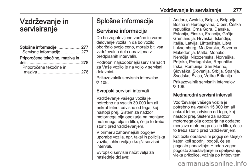 OPEL ASTRA K 2020 Uporabniški priročnik Vzdrževanje in servisiranje277Vzdrževanje in
servisiranjeSplošne informacije ...................277
Servisne informacije ................277
Priporočene tekočine, maziva in
deli ................. OPEL ASTRA K 2020 Uporabniški priročnik Vzdrževanje in servisiranje277Vzdrževanje in
servisiranjeSplošne informacije ...................277
Servisne informacije ................277
Priporočene tekočine, maziva in
deli .................