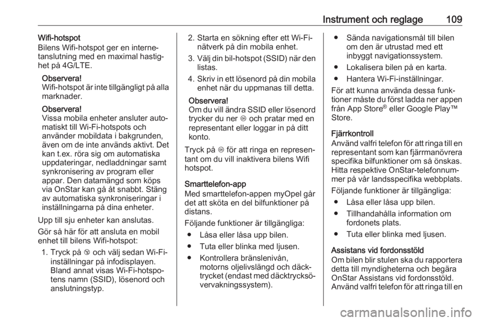 OPEL CORSA E 2018.5  Instruktionsbok Instrument och reglage109Wifi-hotspot
Bilens Wifi-hotspot ger en interne‐
tanslutning med en maximal hastig‐
het på 4G/LTE.
Observera!
Wifi-hotspot är inte tillgängligt på alla
marknader.
Obse