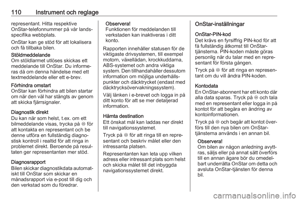 OPEL CORSA E 2018.5  Instruktionsbok 110Instrument och reglagerepresentant. Hitta respektive
OnStar-telefonnummer på vår lands‐
specifika webbplats.
OnStar kan ge stöd för att lokalisera
och få tillbaka bilen.Stöldmeddelande
Om s