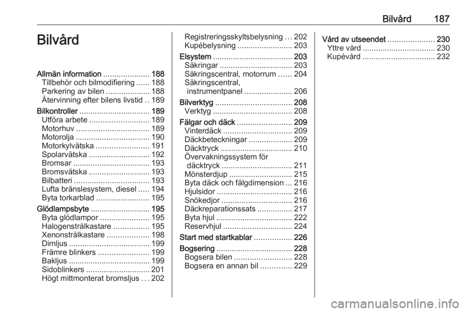 OPEL CORSA E 2018.5  Instruktionsbok Bilvård187BilvårdAllmän information.....................188
Tillbehör och bilmodifiering ......188
Parkering av bilen ....................188
Återvinning efter bilens livstid ..189
Bilkontroller 