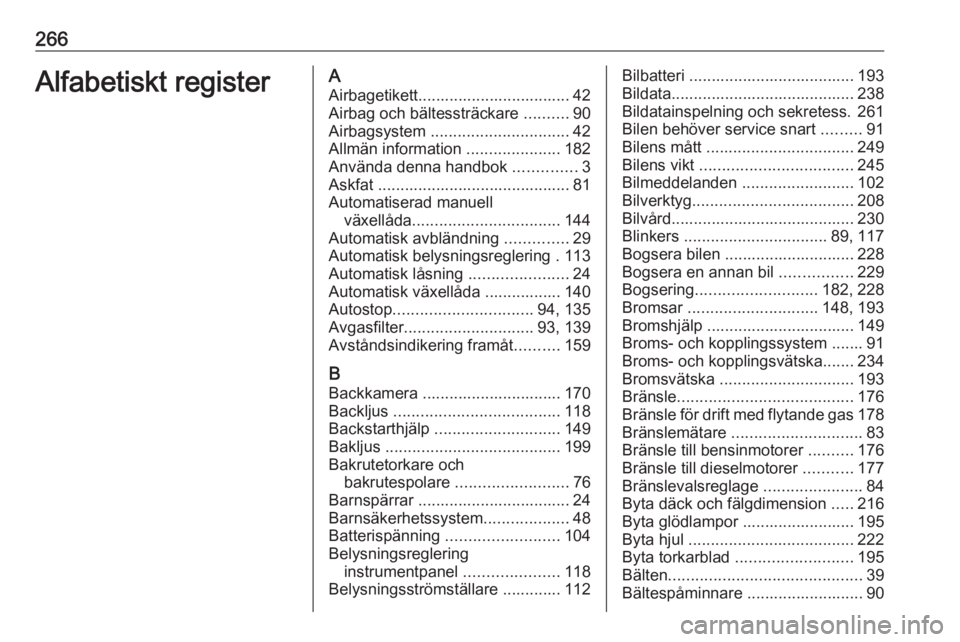 OPEL CORSA E 2018.5  Instruktionsbok 266Alfabetiskt registerAAirbagetikett.................................. 42Airbag och bältessträckare  ..........90
Airbagsystem  ............................... 42
Allmän information  .............