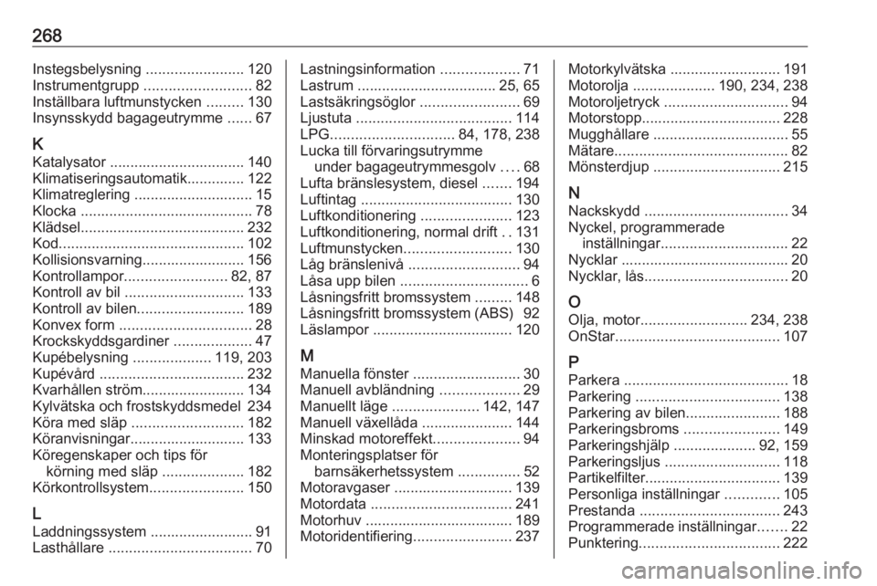 OPEL CORSA E 2018.5  Instruktionsbok 268Instegsbelysning ........................120
Instrumentgrupp  .......................... 82
Inställbara luftmunstycken  .........130
Insynsskydd bagageutrymme  ......67
K
Katalysator .............