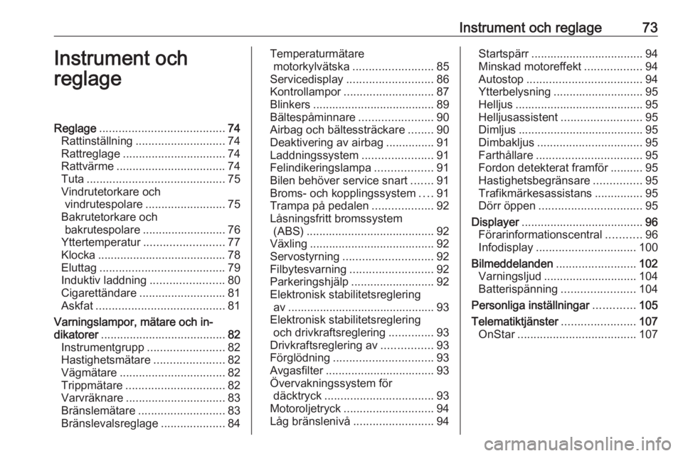 OPEL CORSA E 2018.5 Instruktionsbok Instrument och reglage73Instrument och
reglageReglage ....................................... 74
Rattinställning ............................ 74
Rattreglage ................................ 74
Rattv OPEL CORSA E 2018.5 Instruktionsbok Instrument och reglage73Instrument och
reglageReglage ....................................... 74
Rattinställning ............................ 74
Rattreglage ................................ 74
Rattv