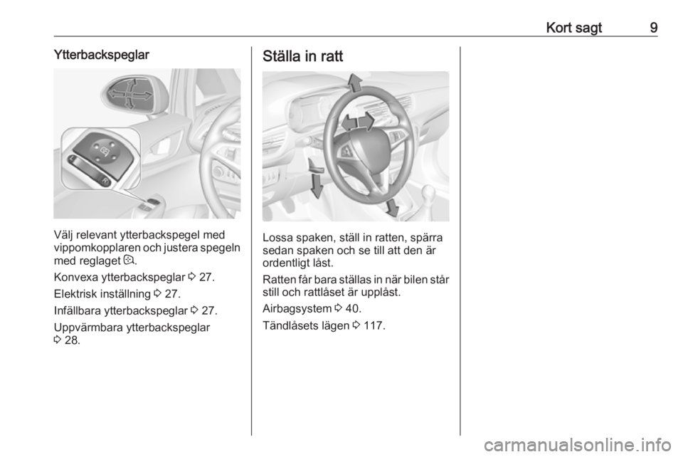 OPEL CORSA E 2019  Instruktionsbok Kort sagt9Ytterbackspeglar
Välj relevant ytterbackspegel med
vippomkopplaren och justera spegeln
med reglaget  :.
Konvexa ytterbackspeglar  3 27.
Elektrisk inställning  3 27.
Infällbara ytterbacksp