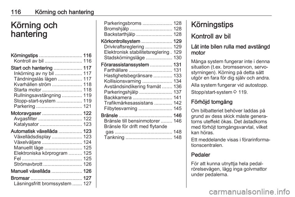 OPEL CORSA E 2019  Instruktionsbok 116Körning och hanteringKörning och
hanteringKörningstips ............................... 116
Kontroll av bil ........................... 116
Start och hantering ....................117
Inkörning 