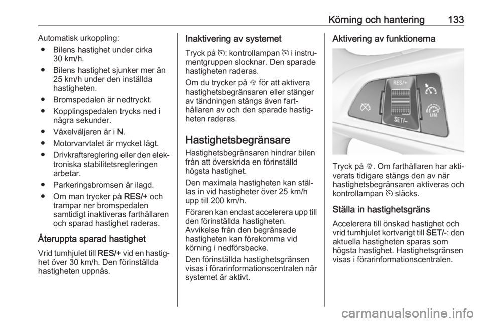 OPEL CORSA E 2019 Instruktionsbok Körning och hantering133Automatisk urkoppling:● Bilens hastighet under cirka 30 km/h.
● Bilens hastighet sjunker mer än 25 km/h under den inställda
hastigheten.
● Bromspedalen är nedtryckt.
OPEL CORSA E 2019 Instruktionsbok Körning och hantering133Automatisk urkoppling:● Bilens hastighet under cirka 30 km/h.
● Bilens hastighet sjunker mer än 25 km/h under den inställda
hastigheten.
● Bromspedalen är nedtryckt.