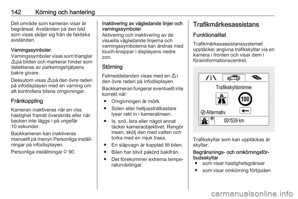 OPEL CORSA E 2019 Instruktionsbok 142Körning och hanteringDet område som kameran visar är
begränsat. Avstånden på den bild
som visas skiljer sig från de faktiska
avstånden.
Varningssymboler
Varningssymboler visas som trianglar OPEL CORSA E 2019 Instruktionsbok 142Körning och hanteringDet område som kameran visar är
begränsat. Avstånden på den bild
som visas skiljer sig från de faktiska
avstånden.
Varningssymboler
Varningssymboler visas som trianglar
