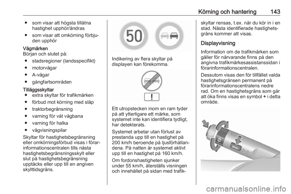 OPEL CORSA E 2019 Instruktionsbok Körning och hantering143● som visar att högsta tillåtnahastighet upphör/ändras
● som visar att omkörning förbju‐ den upphörVägmärken
Början och slutet på:
● stadsregioner (landsspe OPEL CORSA E 2019 Instruktionsbok Körning och hantering143● som visar att högsta tillåtnahastighet upphör/ändras
● som visar att omkörning förbju‐ den upphörVägmärken
Början och slutet på:
● stadsregioner (landsspe