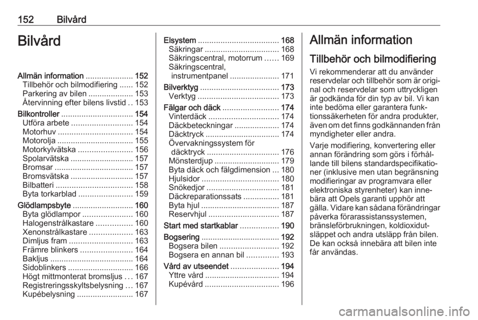 OPEL CORSA E 2019 Instruktionsbok 152BilvårdBilvårdAllmän information.....................152
Tillbehör och bilmodifiering ......152
Parkering av bilen ....................153
Återvinning efter bilens livstid ..153
Bilkontroller OPEL CORSA E 2019 Instruktionsbok 152BilvårdBilvårdAllmän information.....................152
Tillbehör och bilmodifiering ......152
Parkering av bilen ....................153
Återvinning efter bilens livstid ..153
Bilkontroller