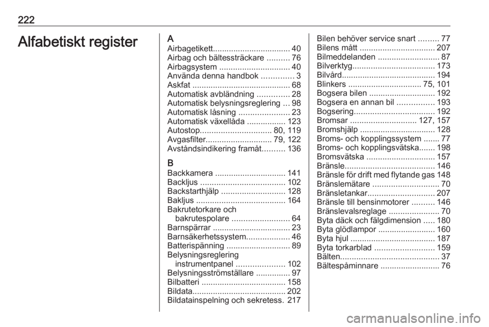 OPEL CORSA E 2019 Instruktionsbok 222Alfabetiskt registerAAirbagetikett.................................. 40Airbag och bältessträckare ..........76
Airbagsystem ............................... 40
Använda denna handbok .......... OPEL CORSA E 2019 Instruktionsbok 222Alfabetiskt registerAAirbagetikett.................................. 40Airbag och bältessträckare ..........76
Airbagsystem ............................... 40
Använda denna handbok ..........
