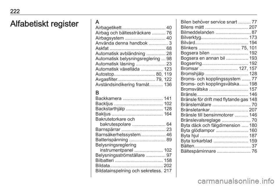 OPEL CORSA E 2019  Instruktionsbok 222Alfabetiskt registerAAirbagetikett.................................. 40Airbag och bältessträckare  ..........76
Airbagsystem  ............................... 40
Använda denna handbok  ..........