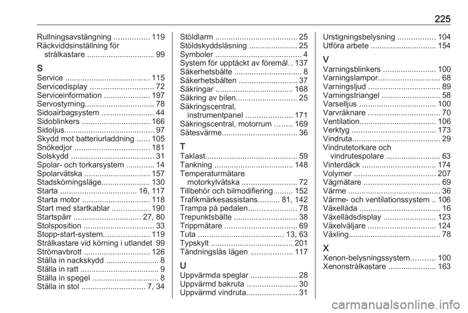 OPEL CORSA E 2019  Instruktionsbok 225Rullningsavstängning ................119
Räckviddsinställning för strålkastare ............................... 99
S Service ....................................... 115
Servicedisplay  ........