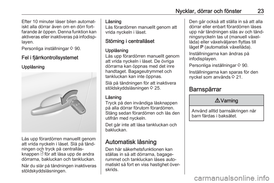 OPEL CORSA E 2019  Instruktionsbok Nycklar, dörrar och fönster23Efter 10 minuter låser bilen automat‐
iskt alla dörrar även om en dörr fort‐ farande är öppen. Denna funktion kan
aktiveras eller inaktiveras på infodisp‐
l