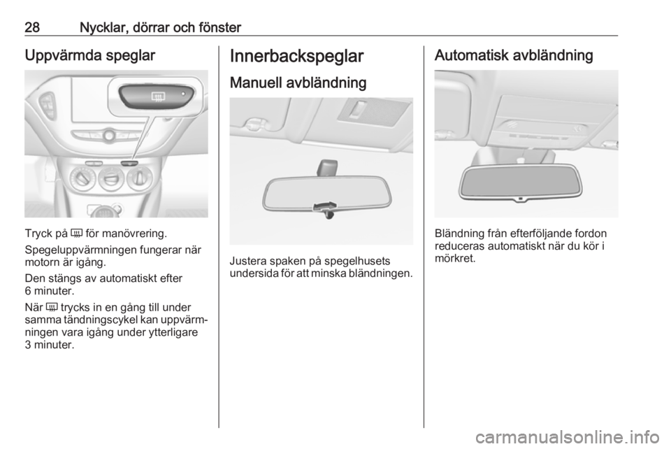 OPEL CORSA E 2019  Instruktionsbok 28Nycklar, dörrar och fönsterUppvärmda speglar
Tryck på Ü för manövrering.
Spegeluppvärmningen fungerar när
motorn är igång.
Den stängs av automatiskt efter
6 minuter.
När  Ü trycks in e