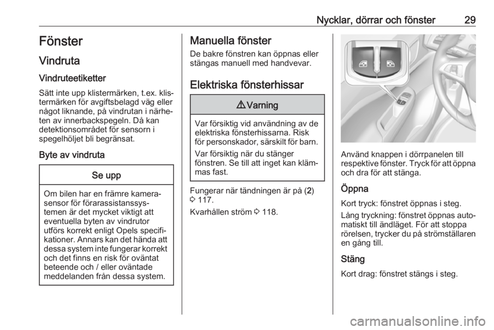 OPEL CORSA E 2019  Instruktionsbok Nycklar, dörrar och fönster29Fönster
Vindruta
Vindruteetiketter
Sätt inte upp klistermärken, t.ex. klis‐
termärken för avgiftsbelagd väg eller något liknande, på vindrutan i närhe‐
ten 