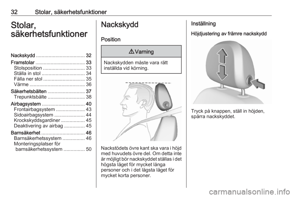 OPEL CORSA E 2019  Instruktionsbok 32Stolar, säkerhetsfunktionerStolar,
säkerhetsfunktionerNackskydd ................................... 32
Framstolar .................................... 33
Stolsposition ............................