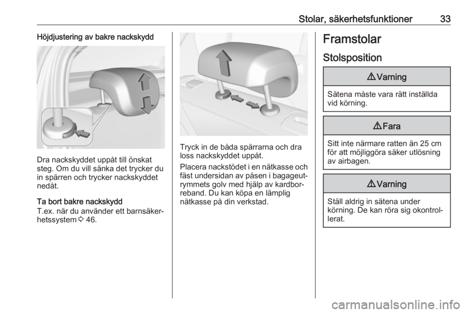 OPEL CORSA E 2019  Instruktionsbok Stolar, säkerhetsfunktioner33Höjdjustering av bakre nackskydd
Dra nackskyddet uppåt till önskat
steg. Om du vill sänka det trycker du in spärren och trycker nackskyddet
nedåt.
Ta bort bakre nac