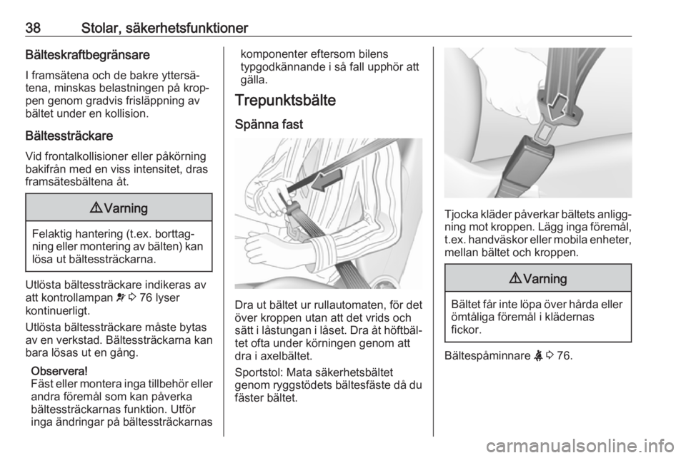 OPEL CORSA E 2019  Instruktionsbok 38Stolar, säkerhetsfunktionerBälteskraftbegränsare
I framsätena och de bakre yttersä‐
tena, minskas belastningen på krop‐
pen genom gradvis frisläppning av
bältet under en kollision.
Bält