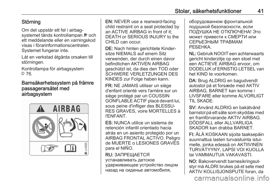 OPEL CORSA E 2019  Instruktionsbok Stolar, säkerhetsfunktioner41StörningOm det uppstår ett fel i airbag‐
systemet tänds kontrollampan  v och
ett meddelande eller en varningskod
visas i förarinformationscentralen.
Systemet funger