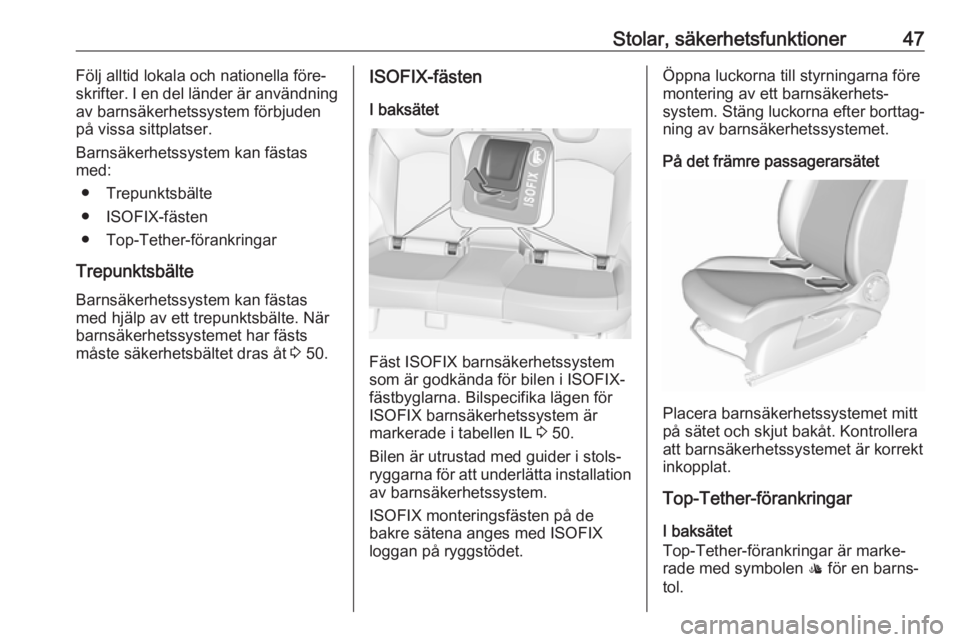 OPEL CORSA E 2019  Instruktionsbok Stolar, säkerhetsfunktioner47Följ alltid lokala och nationella före‐
skrifter. I en del länder är användning
av barnsäkerhetssystem förbjuden
på vissa sittplatser.
Barnsäkerhetssystem kan 