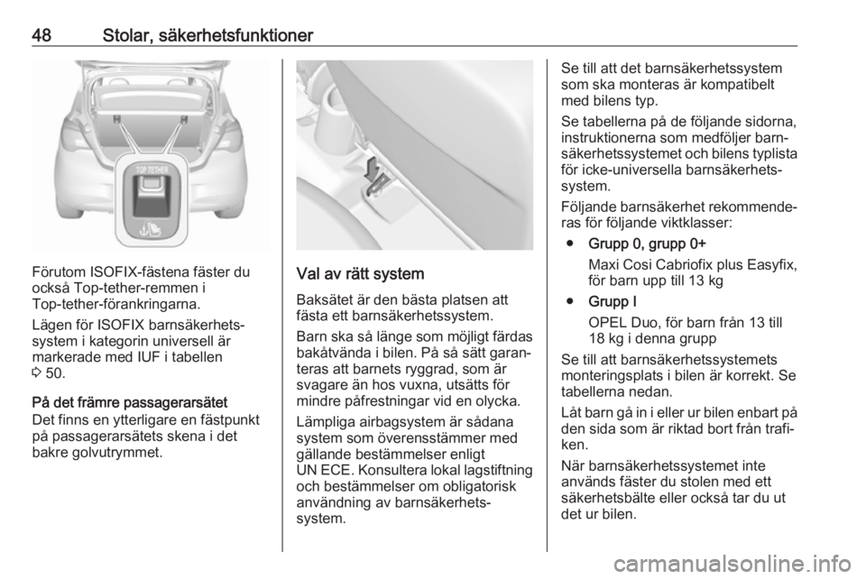 OPEL CORSA E 2019  Instruktionsbok 48Stolar, säkerhetsfunktioner
Förutom ISOFIX-fästena fäster du
också Top-tether-remmen i
Top-tether-förankringarna.
Lägen för ISOFIX barnsäkerhets‐
system i kategorin universell är
markera