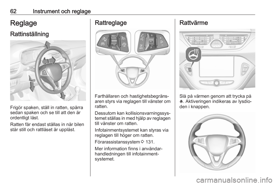 OPEL CORSA E 2019  Instruktionsbok 62Instrument och reglageReglageRattinställning
Frigör spaken, ställ in ratten, spärra
sedan spaken och se till att den är
ordentligt låst.
Ratten får endast ställas in när bilen
står still o