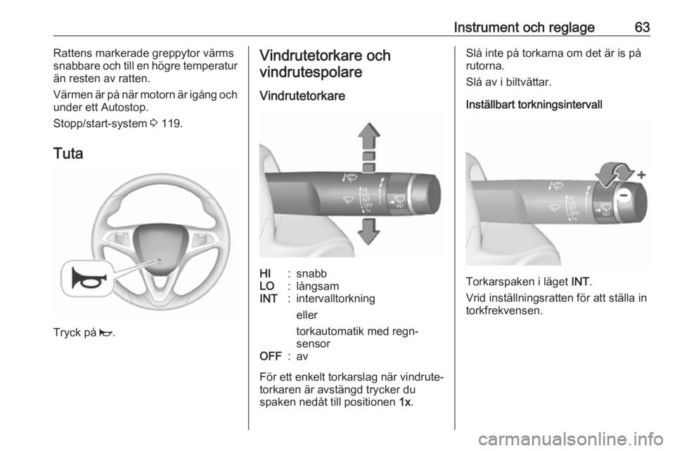 OPEL CORSA E 2019  Instruktionsbok Instrument och reglage63Rattens markerade greppytor värms
snabbare och till en högre temperatur
än resten av ratten.
Värmen är på när motorn är igång och
under ett Autostop.
Stopp/start-syste