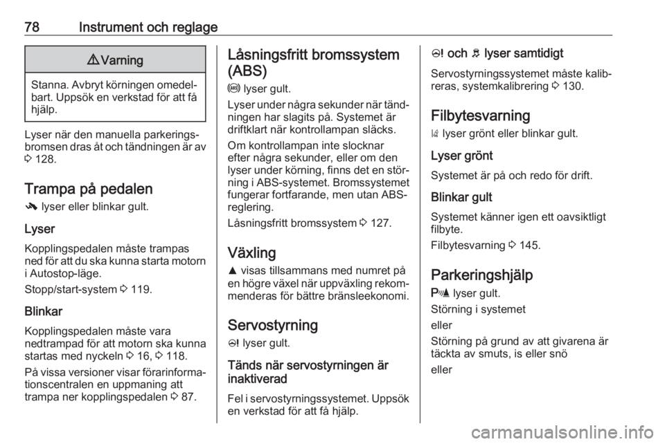 OPEL CORSA E 2019  Instruktionsbok 78Instrument och reglage9Varning
Stanna. Avbryt körningen omedel‐
bart. Uppsök en verkstad för att fåhjälp.
Lyser när den manuella parkerings‐
bromsen dras åt och tändningen är av
3  128.
