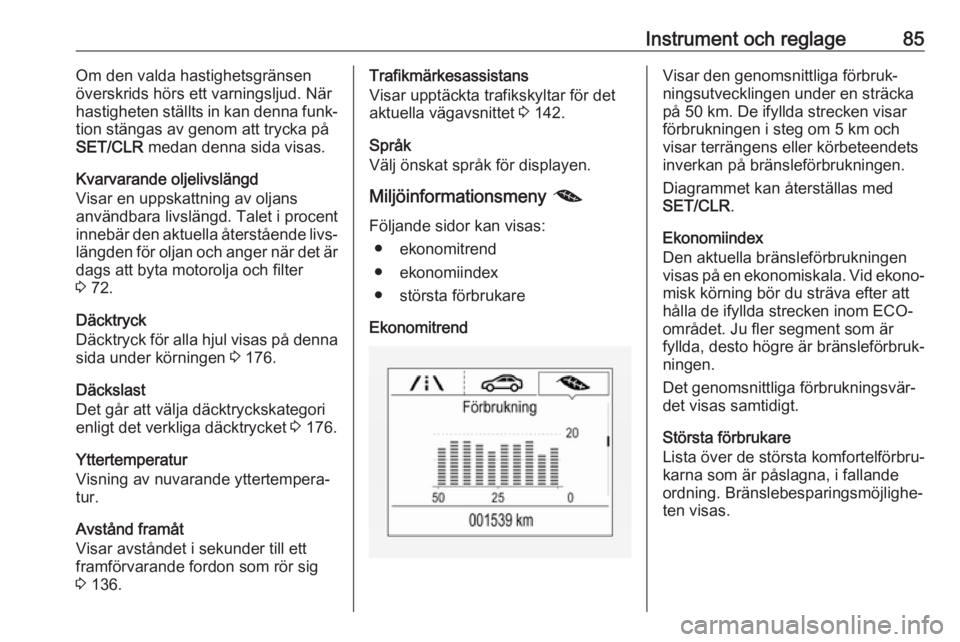 OPEL CORSA E 2019  Instruktionsbok Instrument och reglage85Om den valda hastighetsgränsen
överskrids hörs ett varningsljud. När
hastigheten ställts in kan denna funk‐
tion stängas av genom att trycka på
SET/CLR  medan denna si