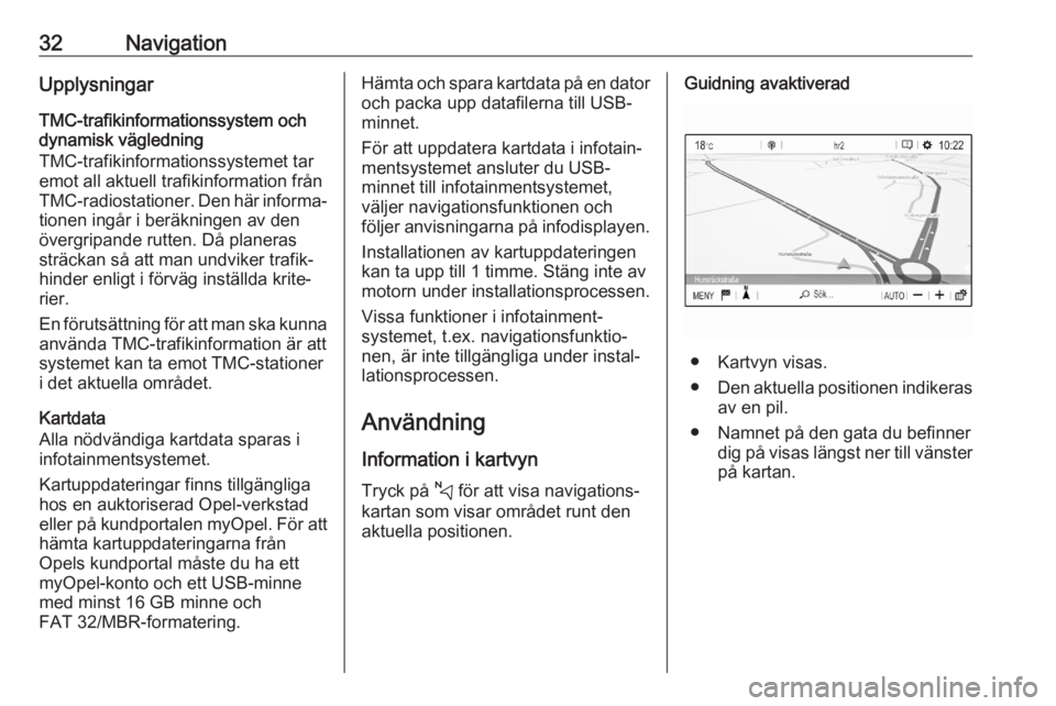 OPEL CORSA F 2020 Handbok för infotainmentsystem 32NavigationUpplysningar
TMC-trafikinformationssystem och
dynamisk vägledning
TMC-trafikinformationssystemet tar
emot all aktuell trafikinformation från
TMC-radiostationer. Den här informa‐ tione OPEL CORSA F 2020 Handbok för infotainmentsystem 32NavigationUpplysningar
TMC-trafikinformationssystem och
dynamisk vägledning
TMC-trafikinformationssystemet tar
emot all aktuell trafikinformation från
TMC-radiostationer. Den här informa‐ tione