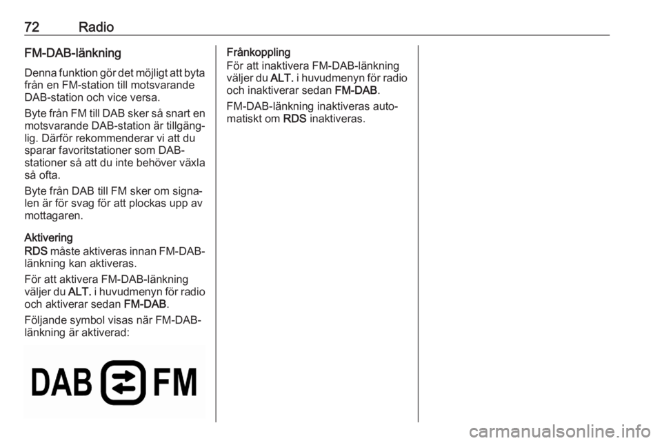 OPEL CORSA F 2020 Handbok för infotainmentsystem 72RadioFM-DAB-länkning
Denna funktion gör det möjligt att byta
från en FM-station till motsvarande
DAB-station och vice versa.
Byte från FM till DAB sker så snart en motsvarande DAB-station är OPEL CORSA F 2020 Handbok för infotainmentsystem 72RadioFM-DAB-länkning
Denna funktion gör det möjligt att byta
från en FM-station till motsvarande
DAB-station och vice versa.
Byte från FM till DAB sker så snart en motsvarande DAB-station är