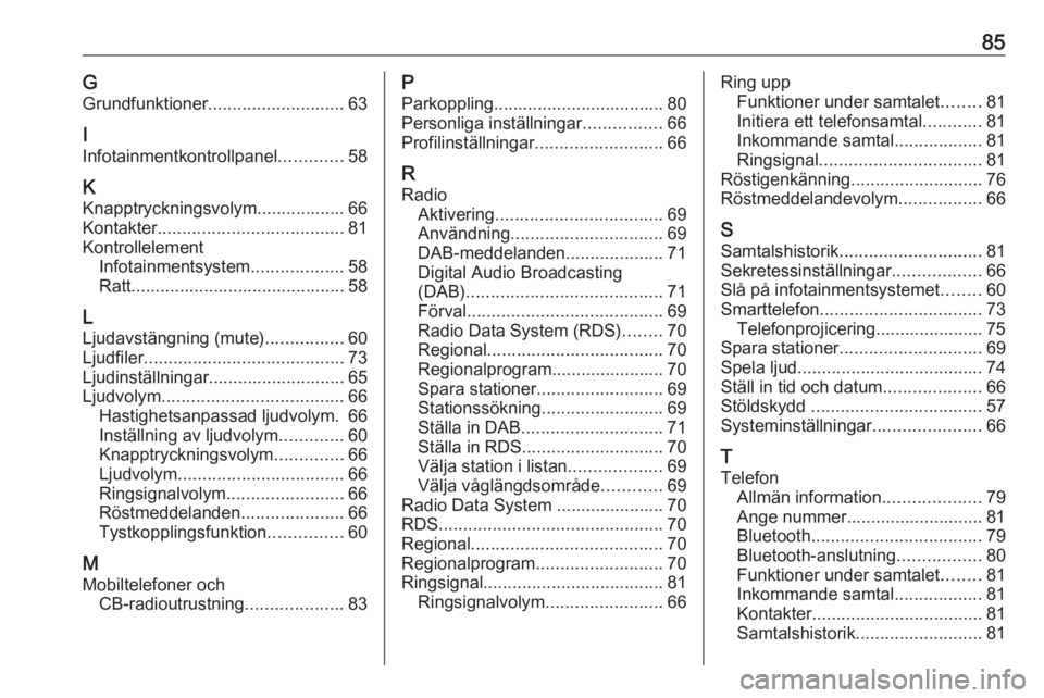 OPEL CORSA F 2020 Handbok för infotainmentsystem 85GGrundfunktioner ............................ 63
I
Infotainmentkontrollpanel .............58
K
Knapptryckningsvolym.................. 66
Kontakter ...................................... 81
Kontrolle OPEL CORSA F 2020 Handbok för infotainmentsystem 85GGrundfunktioner ............................ 63
I
Infotainmentkontrollpanel .............58
K
Knapptryckningsvolym.................. 66
Kontakter ...................................... 81
Kontrolle