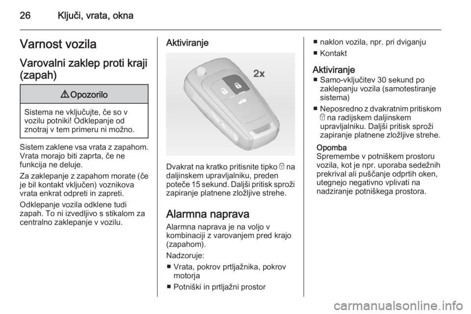 OPEL CASCADA 2014  Uporabniški priročnik 26Ključi, vrata, oknaVarnost vozilaVarovalni zaklep proti kraji
(zapah)9 Opozorilo
Sistema ne vključujte, če so v
vozilu potniki! Odklepanje od
znotraj v tem primeru ni možno.
Sistem zaklene vsa v