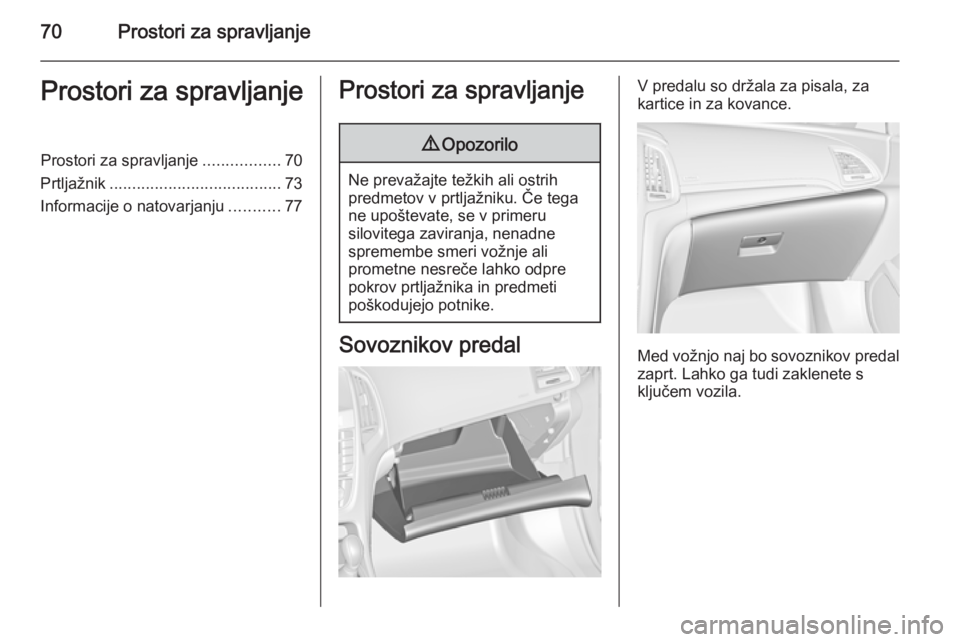 OPEL CASCADA 2014 Uporabniški priročnik 70Prostori za spravljanjeProstori za spravljanjeProstori za spravljanje.................70
Prtljažnik ...................................... 73
Informacije o natovarjanju ...........77Prostori za spr OPEL CASCADA 2014 Uporabniški priročnik 70Prostori za spravljanjeProstori za spravljanjeProstori za spravljanje.................70
Prtljažnik ...................................... 73
Informacije o natovarjanju ...........77Prostori za spr