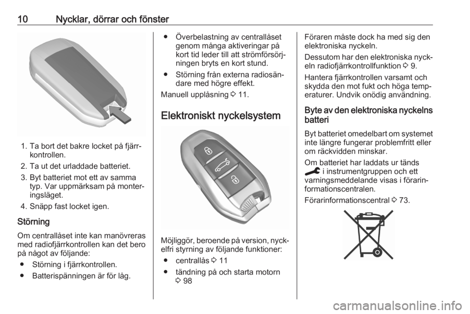 OPEL CORSA F 2020 Instruktionsbok 10Nycklar, dörrar och fönster
1. Ta bort det bakre locket på fjärr‐kontrollen.
2. Ta ut det urladdade batteriet.
3. Byt batteriet mot ett av samma typ. Var uppmärksam på monter‐
ingsläget.
OPEL CORSA F 2020 Instruktionsbok 10Nycklar, dörrar och fönster
1. Ta bort det bakre locket på fjärr‐kontrollen.
2. Ta ut det urladdade batteriet.
3. Byt batteriet mot ett av samma typ. Var uppmärksam på monter‐
ingsläget.