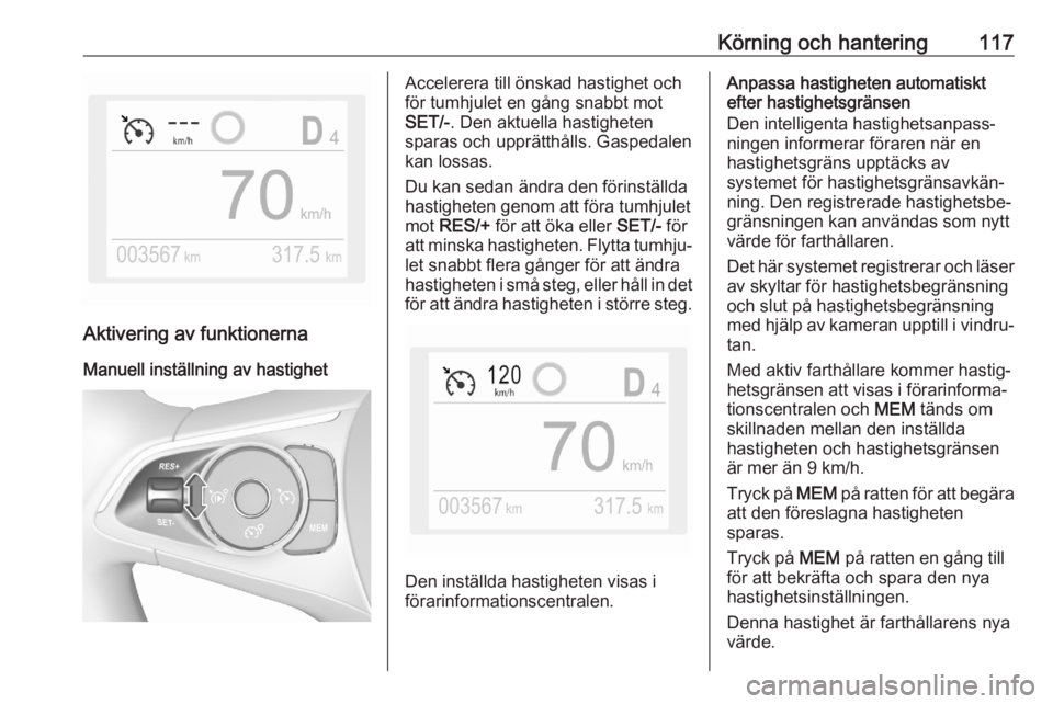 OPEL CORSA F 2020 Instruktionsbok Körning och hantering117
Aktivering av funktionernaManuell inställning av hastighet
Accelerera till önskad hastighet och
för tumhjulet en gång snabbt mot
SET/- . Den aktuella hastigheten
sparas o OPEL CORSA F 2020 Instruktionsbok Körning och hantering117
Aktivering av funktionernaManuell inställning av hastighet
Accelerera till önskad hastighet och
för tumhjulet en gång snabbt mot
SET/- . Den aktuella hastigheten
sparas o