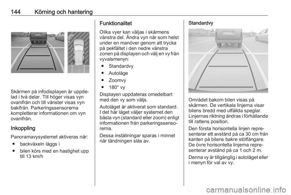OPEL CORSA F 2020  Instruktionsbok 144Körning och hantering
Skärmen på infodisplayen är uppde‐
lad i två delar. Till höger visas vyn
ovanifrån och till vänster visas vyn
bakifrån. Parkeringssensorerna
kompletterar informatio