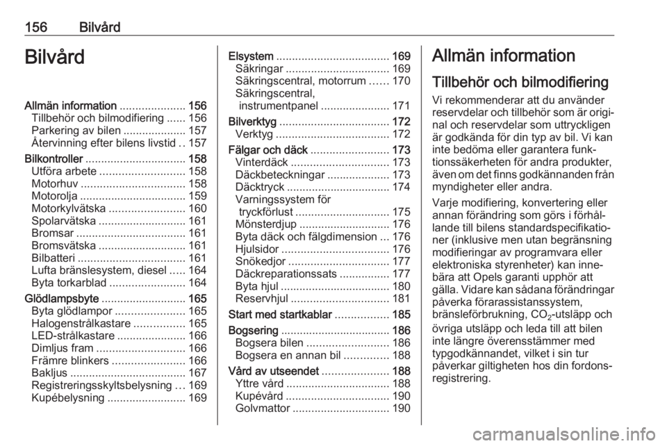 OPEL CORSA F 2020  Instruktionsbok 156BilvårdBilvårdAllmän information.....................156
Tillbehör och bilmodifiering ......156
Parkering av bilen ....................157
Återvinning efter bilens livstid ..157
Bilkontroller 