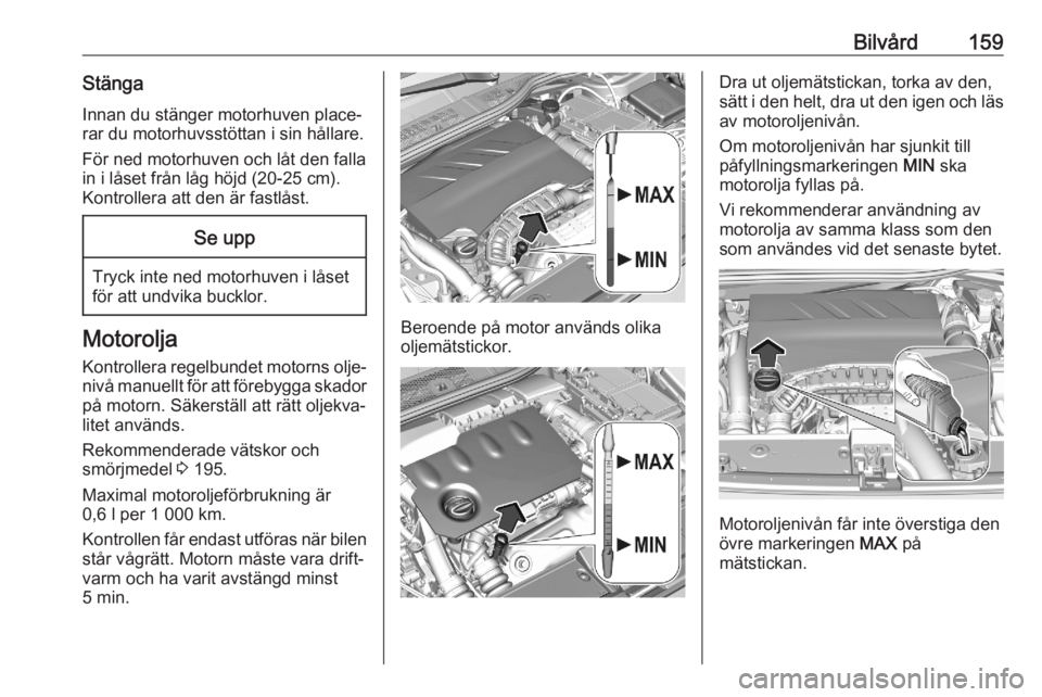OPEL CORSA F 2020  Instruktionsbok Bilvård159StängaInnan du stänger motorhuven place‐rar du motorhuvsstöttan i sin hållare.
För ned motorhuven och låt den falla
in i låset från låg höjd (20-25 cm).
Kontrollera att den är 
