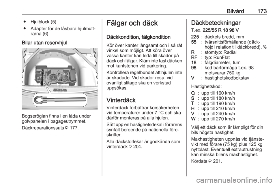 OPEL CORSA F 2020  Instruktionsbok Bilvård173● Hjulblock (5)
● Adapter för de låsbara hjulmutt‐ rarna (6)
Bilar utan reservhjul
Bogseröglan finns i en låda under
golvpanelen i bagageutrymmet.
Däckreparationssats  3 177.
Fä