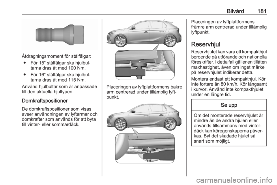 OPEL CORSA F 2020 Instruktionsbok Bilvård181
Åtdragningsmoment för stålfälgar:● För 15" stålfälgar ska hjulbul‐ tarna dras åt med 100 Nm.
● För 16" stålfälgar ska hjulbul‐ tarna dras åt med 115 Nm.
Använd OPEL CORSA F 2020 Instruktionsbok Bilvård181
Åtdragningsmoment för stålfälgar:● För 15" stålfälgar ska hjulbul‐ tarna dras åt med 100 Nm.
● För 16" stålfälgar ska hjulbul‐ tarna dras åt med 115 Nm.
Använd